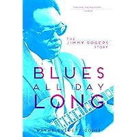 Blues All Day Long: The Jimmy Rogers Story (Music in American Life) Blues All Day Long: The Jimmy Rogers Story (Music in American Life) Paperback Kindle Hardcover