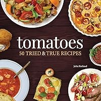 Tomatoes: 50 Tried & True Recipes (Nature's Favorite Foods Cookbooks) Tomatoes: 50 Tried & True Recipes (Nature's Favorite Foods Cookbooks) Paperback Kindle