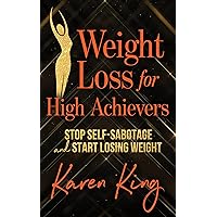 Weight Loss for High Achievers: Stop Self-Sabotage and Start Losing Weight Weight Loss for High Achievers: Stop Self-Sabotage and Start Losing Weight Kindle Paperback