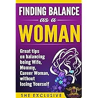 Finding Balance as a Woman: Great tips on balancing being a Wife, Mommy, Career Woman, without losing yourself. (Life of your everyday Woman Book 1) Finding Balance as a Woman: Great tips on balancing being a Wife, Mommy, Career Woman, without losing yourself. (Life of your everyday Woman Book 1) Kindle