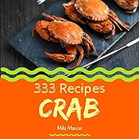Crab 333: Enjoy 333 Days With Amazing Crab Recipes In Your Own Crab Cookbook! (Cajun Seafood Cookbook, Seafood Cookbook For Beginners, Mexican Seafood Cookbook, Louisiana Seafood Cookbook) [Book 1] Crab 333: Enjoy 333 Days With Amazing Crab Recipes In Your Own Crab Cookbook! (Cajun Seafood Cookbook, Seafood Cookbook For Beginners, Mexican Seafood Cookbook, Louisiana Seafood Cookbook) [Book 1] Kindle Paperback