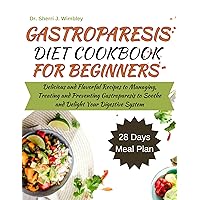 GASTROPARESIS DIET COOKBOOK FOR BEGINNERS: Delicious and Flavorful Recipes to Managing, Treating and Preventing Gastroparesis to Soothe and Delight Your Digestive System with 28 Day Meal Plan. GASTROPARESIS DIET COOKBOOK FOR BEGINNERS: Delicious and Flavorful Recipes to Managing, Treating and Preventing Gastroparesis to Soothe and Delight Your Digestive System with 28 Day Meal Plan. Kindle Paperback