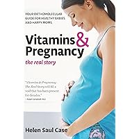 Vitamins & Pregnancy: The Real Story: Your Orthomolecular Guide for Healthy Babies & Happy Moms Vitamins & Pregnancy: The Real Story: Your Orthomolecular Guide for Healthy Babies & Happy Moms Kindle Paperback Hardcover