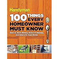 100 Things Every Homeowner Must Know: How to Save Money, Solve Problems and Improve Your Home (Family Handyman 100) 100 Things Every Homeowner Must Know: How to Save Money, Solve Problems and Improve Your Home (Family Handyman 100) Hardcover Kindle Spiral-bound
