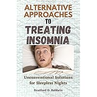 Alternative Approaches to Treating Insomnia : Unconventional Solutions for Sleepless Nights (Embracing Vitality: Exploring the World of Alternative Medicine) Alternative Approaches to Treating Insomnia : Unconventional Solutions for Sleepless Nights (Embracing Vitality: Exploring the World of Alternative Medicine) Kindle Paperback
