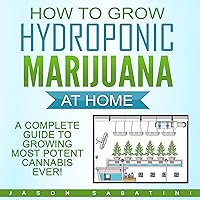 How to Grow Hydroponic Marijuana at Home: A Complete Guide to Growing Most Potent Cannabis Ever! How to Grow Hydroponic Marijuana at Home: A Complete Guide to Growing Most Potent Cannabis Ever! Audible Audiobook Kindle Paperback