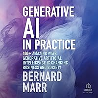 Generative AI in Practice: 100+ Amazing Ways Generative Artificial Intelligence Is Changing Business And Society Generative AI in Practice: 100+ Amazing Ways Generative Artificial Intelligence Is Changing Business And Society Hardcover Audible Audiobook Kindle Audio CD
