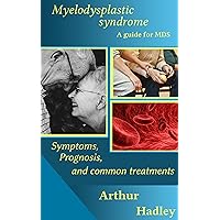 Myelodysplastic Syndrome (MDS): A guide for MDS (symptoms, prognosis and common treatment options) (Understanding Your immune system Book 1) Myelodysplastic Syndrome (MDS): A guide for MDS (symptoms, prognosis and common treatment options) (Understanding Your immune system Book 1) Kindle Paperback