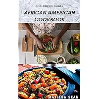 BEGINNERS GUIDE AFRICAN AMERICAN COOKBOOK: A Delicious African American meal recipes for a good cook and families BEGINNERS GUIDE AFRICAN AMERICAN COOKBOOK: A Delicious African American meal recipes for a good cook and families Kindle Paperback