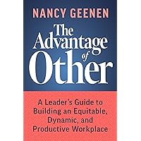 The Advantage of Other: A Leader’s Guide to Building an Equitable, Dynamic, and Productive Workplace The Advantage of Other: A Leader’s Guide to Building an Equitable, Dynamic, and Productive Workplace Kindle Hardcover