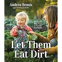 Let Them Eat Dirt: Homemade Baby Food to Nourish Your Family Let Them Eat Dirt: Homemade Baby Food to Nourish Your Family Paperback Kindle