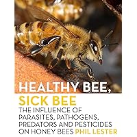 Healthy Bee, Sick Bee: The Influence of Parasites, Pathogens, Predators and Pesticides on Honey Bees Healthy Bee, Sick Bee: The Influence of Parasites, Pathogens, Predators and Pesticides on Honey Bees Kindle Paperback