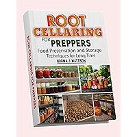 Root Cellaring for Preppers: Food Preservation and Storage Techniques for Long Time Root Cellaring for Preppers: Food Preservation and Storage Techniques for Long Time Kindle Hardcover Paperback