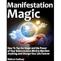 Manifestation Magic: How to Tap the Magic and the Power of Your Subconscious Mind to Manifest Anything and Change Your Life Forever (Self Help Book 2) Manifestation Magic: How to Tap the Magic and the Power of Your Subconscious Mind to Manifest Anything and Change Your Life Forever (Self Help Book 2) Kindle Paperback