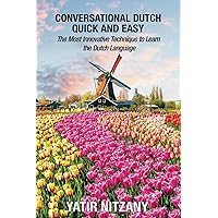Conversational Dutch Quick and Easy: The Most Innovative Technique to Learn the Dutch Language. Travel to the Netherlands and Amsterdam