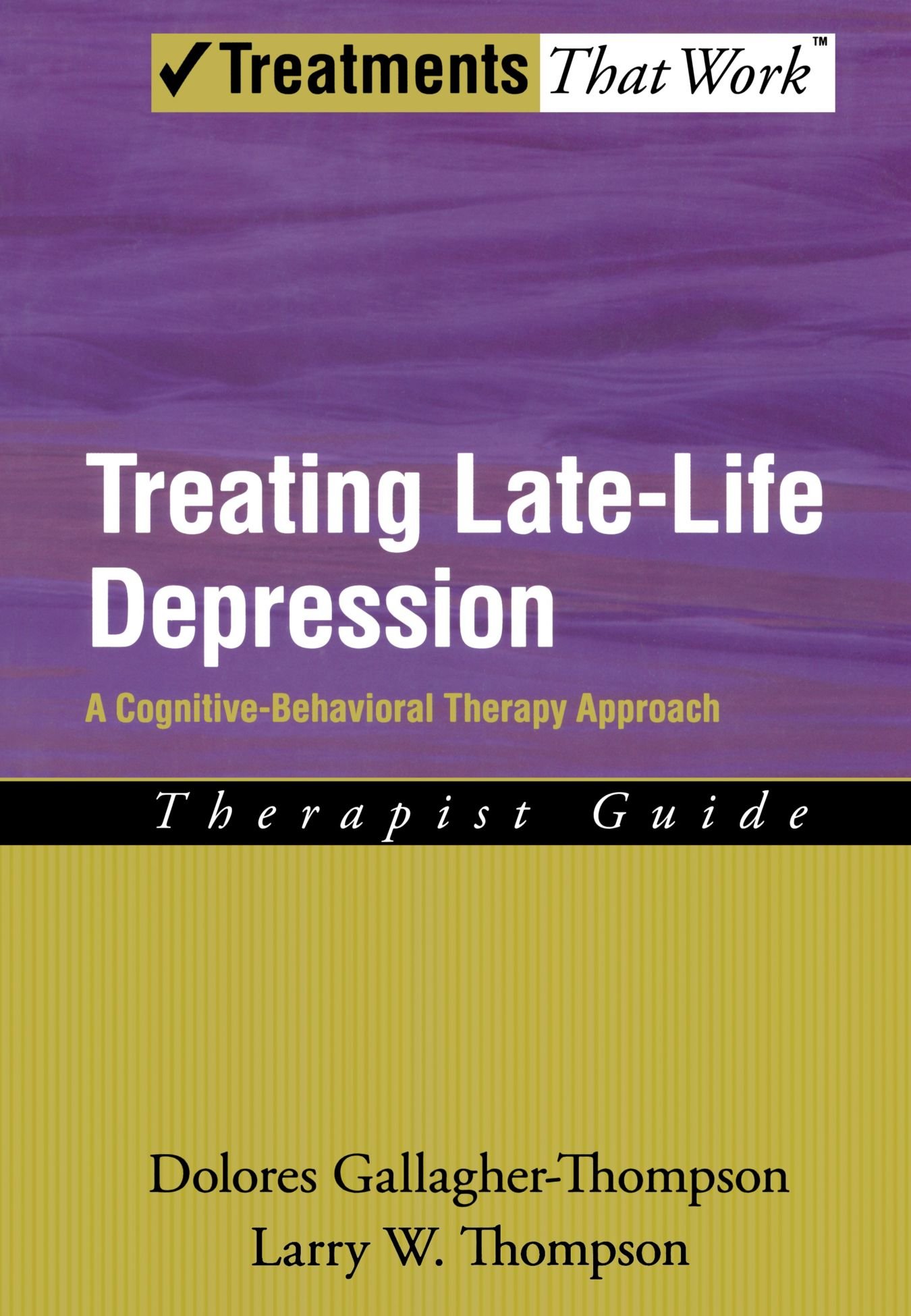 Treating Late Life Depression: A Cognitive-Behavioral Therapy Approach, Therapist Guide (Treatments That Work)