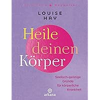 Heile deinen Körper: Seelisch-geistige Gründe für körperliche Krankheit (German Edition)