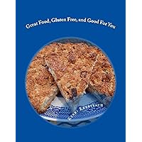 Great Food, Gluten Free, and Good For You Great Food, Gluten Free, and Good For You Kindle Paperback