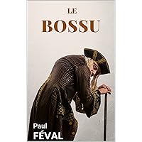LE BOSSU : L'EDITION INTEGRALE EN 6 VOLUMES, LE PETIT PARISIEN + LAGARDÈRE ! (French Edition)