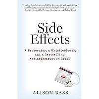 Side Effects: A Prosecutor, a Whistleblower, and a Bestselling Antidepressant on Trial Side Effects: A Prosecutor, a Whistleblower, and a Bestselling Antidepressant on Trial Hardcover Kindle