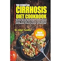The Essential Cirrhosis Diet Cookbook: The Liver Rescue Meal Recipes to Boost Immune System, Heal Fatty Liver Disease, Acne, Diabetes and Eliminate Toxins to Promote Overall Health The Essential Cirrhosis Diet Cookbook: The Liver Rescue Meal Recipes to Boost Immune System, Heal Fatty Liver Disease, Acne, Diabetes and Eliminate Toxins to Promote Overall Health Kindle Paperback