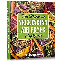 The Ultimate Vegetarian Air Fryer Cookbook: A Veggie Lover's Guide to Air Frying The Ultimate Vegetarian Air Fryer Cookbook: A Veggie Lover's Guide to Air Frying Kindle Hardcover