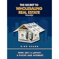 The Secret to Wholesaling Real Estate Virtually!: With Just a Laptop, a Phone and Internet The Secret to Wholesaling Real Estate Virtually!: With Just a Laptop, a Phone and Internet Paperback Kindle