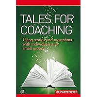 Tales for Coaching: Using Stories and Metaphors with Individuals and Small Groups Tales for Coaching: Using Stories and Metaphors with Individuals and Small Groups Kindle Paperback