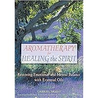 Aromatherapy for Healing the Spirit: Restoring Emotional and Mental Balance with Essential Oils Aromatherapy for Healing the Spirit: Restoring Emotional and Mental Balance with Essential Oils Paperback Paperback