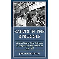Saints in the Struggle: Church of God in Christ Activists in the Memphis Civil Rights Movement, 1954–1968 (Religion and Race) Saints in the Struggle: Church of God in Christ Activists in the Memphis Civil Rights Movement, 1954–1968 (Religion and Race) Kindle Hardcover Paperback