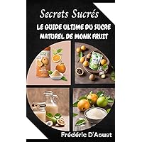 Secrets Sucrés: Le Guide Ultime du Sucre Naturel de Monk Fruit (French Edition) Secrets Sucrés: Le Guide Ultime du Sucre Naturel de Monk Fruit (French Edition) Kindle Hardcover Paperback
