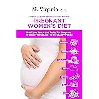 PREGNANT WOMEN'S DIET: Nutritious Foods and Fruits for Pregnant Women Throughout The Pregnancy Period (What to Eat and What not to Eat During Pregnancy) PREGNANT WOMEN'S DIET: Nutritious Foods and Fruits for Pregnant Women Throughout The Pregnancy Period (What to Eat and What not to Eat During Pregnancy) Kindle Paperback