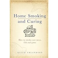 Home Smoking and Curing: How to Smoke-Cure Meat, Fish and Game Home Smoking and Curing: How to Smoke-Cure Meat, Fish and Game Hardcover Kindle Paperback
