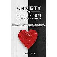 Anxiety in Relationships & Overcome Anxiety: How to Eliminate Negative Thinking, Jealousy, Attachment and Couple Conflicts. Overcome Anxiety, Depression, Fear, Panic attacks, Worry, and Shyness. Anxiety in Relationships & Overcome Anxiety: How to Eliminate Negative Thinking, Jealousy, Attachment and Couple Conflicts. Overcome Anxiety, Depression, Fear, Panic attacks, Worry, and Shyness. Kindle Paperback