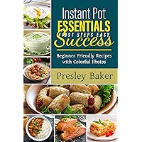 Instant Pot Essentials First Steps Easy Success: Beginner Friendly Recipes with Colorful Photos Instant Pot Essentials First Steps Easy Success: Beginner Friendly Recipes with Colorful Photos Kindle Paperback
