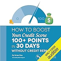 How to Boost Your Credit Score 100+ Points in 30 Days Without Credit Repair! How to Boost Your Credit Score 100+ Points in 30 Days Without Credit Repair! Audible Audiobook Paperback Kindle
