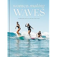 Women Making Waves: Trailblazing Surfers In and Out of the Water Women Making Waves: Trailblazing Surfers In and Out of the Water Hardcover Kindle