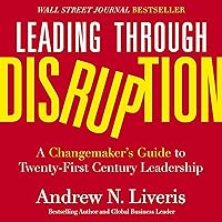 Leading Through Disruption: A Changemaker’s Guide to Twenty-First Century Leadership Leading Through Disruption: A Changemaker’s Guide to Twenty-First Century Leadership Audible Audiobook Hardcover Kindle Paperback