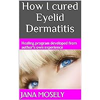 How I cured Eyelid Dermatitis: Healing program developed from author's own experience
