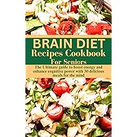 BRAIN DIET RECIPE COOKBOOK FOR SENIORS: The Ultimate guide to boost energy and enhance cognitive power with 30 delicious meals for the mind BRAIN DIET RECIPE COOKBOOK FOR SENIORS: The Ultimate guide to boost energy and enhance cognitive power with 30 delicious meals for the mind Kindle Paperback