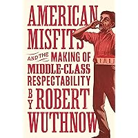 American Misfits and the Making of Middle-Class Respectability American Misfits and the Making of Middle-Class Respectability Kindle Hardcover Paperback