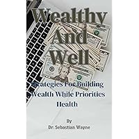 Wealthy And Well: Strategies For Building Wealth While Priorities Your Health Wealthy And Well: Strategies For Building Wealth While Priorities Your Health Kindle Paperback