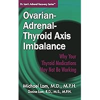Ovarian-Adrenal-Thyroid Axis Imbalance: Why Your Thyroid Medications May Not Be Working (Dr. Lam's Adrenal Recovery Series) Ovarian-Adrenal-Thyroid Axis Imbalance: Why Your Thyroid Medications May Not Be Working (Dr. Lam's Adrenal Recovery Series) Kindle