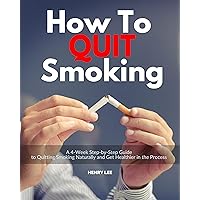 How to Quit Smoking: A 4-Week Step-by-Step Guide to Quitting Smoking Naturally and Get Healthier in the Process How to Quit Smoking: A 4-Week Step-by-Step Guide to Quitting Smoking Naturally and Get Healthier in the Process Kindle Paperback