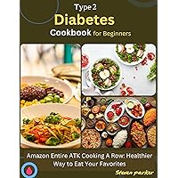 Type 2 Diabetes Cookbook for Beginners: Amazon Entire ATK Cooking A row: Healthier Way to Eat You’re Favorites