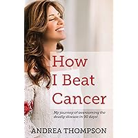 How I Beat Cancer: My journey of overcoming the deadly disease in 90 days! How I Beat Cancer: My journey of overcoming the deadly disease in 90 days! Paperback