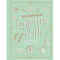 The Handbook of Forgotten Skills: Timeless Fun for a New Generation The Handbook of Forgotten Skills: Timeless Fun for a New Generation Hardcover Kindle