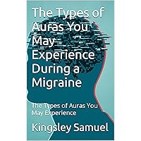 The Types of Auras You May Experience During a Migraine: The Types of Auras You May Experience