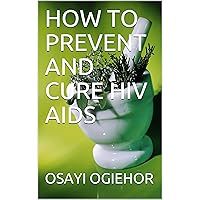 HOW TO PREVENT AND CURE HIV AIDS