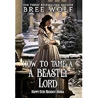 How to Tame a Beastly Lord (Happy Ever Regency Book 3) How to Tame a Beastly Lord (Happy Ever Regency Book 3) Kindle